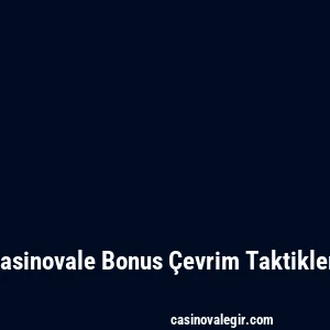 Casinovale Bonus Çevrim Taktikleri