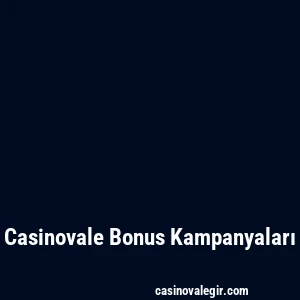 Casinovale Bonus Kampanyaları