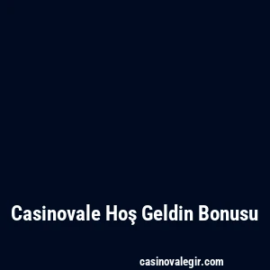 Casinovale Hoş Geldin Bonusu