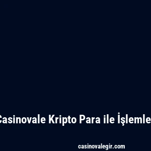 Casinovale Kripto Para ile İşlemler