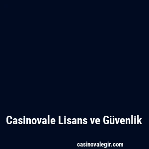 Casinovale Lisans ve Güvenlik