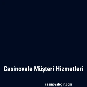 Casinovale Müşteri Hizmetleri