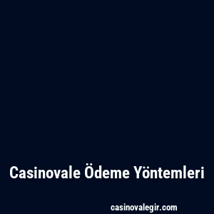 Casinovale Ödeme Yöntemleri