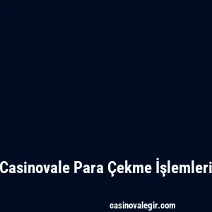 Casinovale Para Çekme İşlemleri
