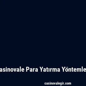 Casinovale Para Yatırma Yöntemleri