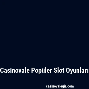 Casinovale Popüler Slot Oyunları
