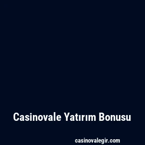 Casinovale Yatırım Bonusu