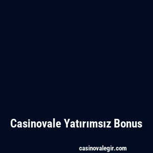 Casinovale Yatırımsız Bonus